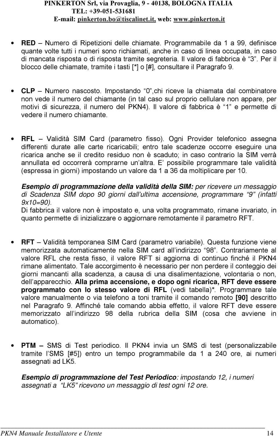 Il valore di fabbrica è 3. Per il blocco delle chiamate, tramite i tasti [*] o [#], consultare il Paragrafo 9. CLP Numero nascosto.