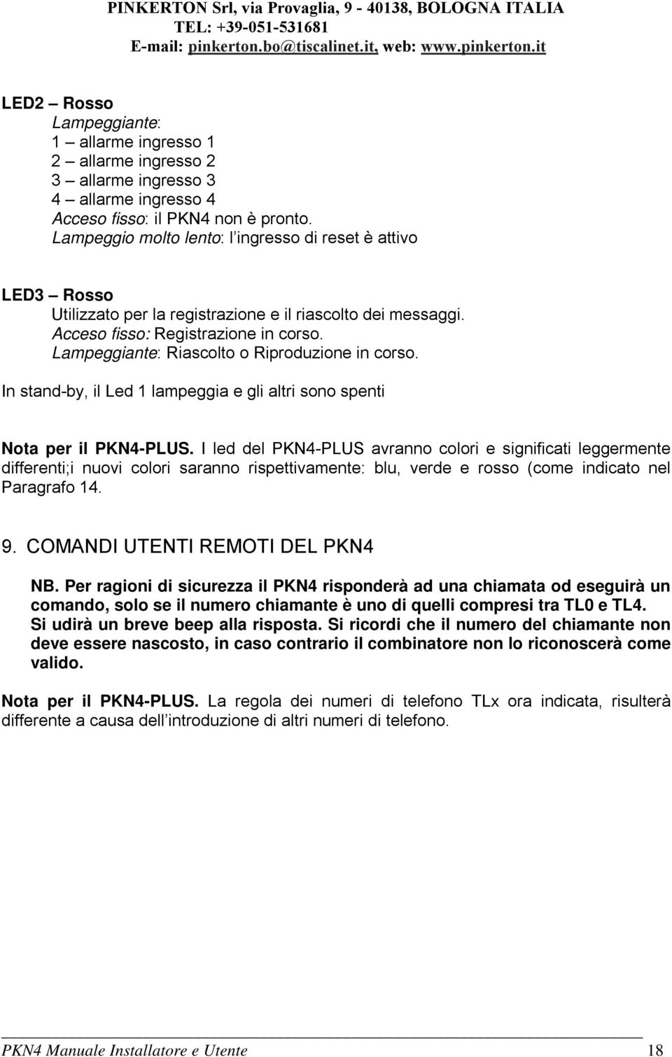 Lampeggiante: Riascolto o Riproduzione in corso. In stand-by, il Led 1 lampeggia e gli altri sono spenti Nota per il PKN4-PLUS.