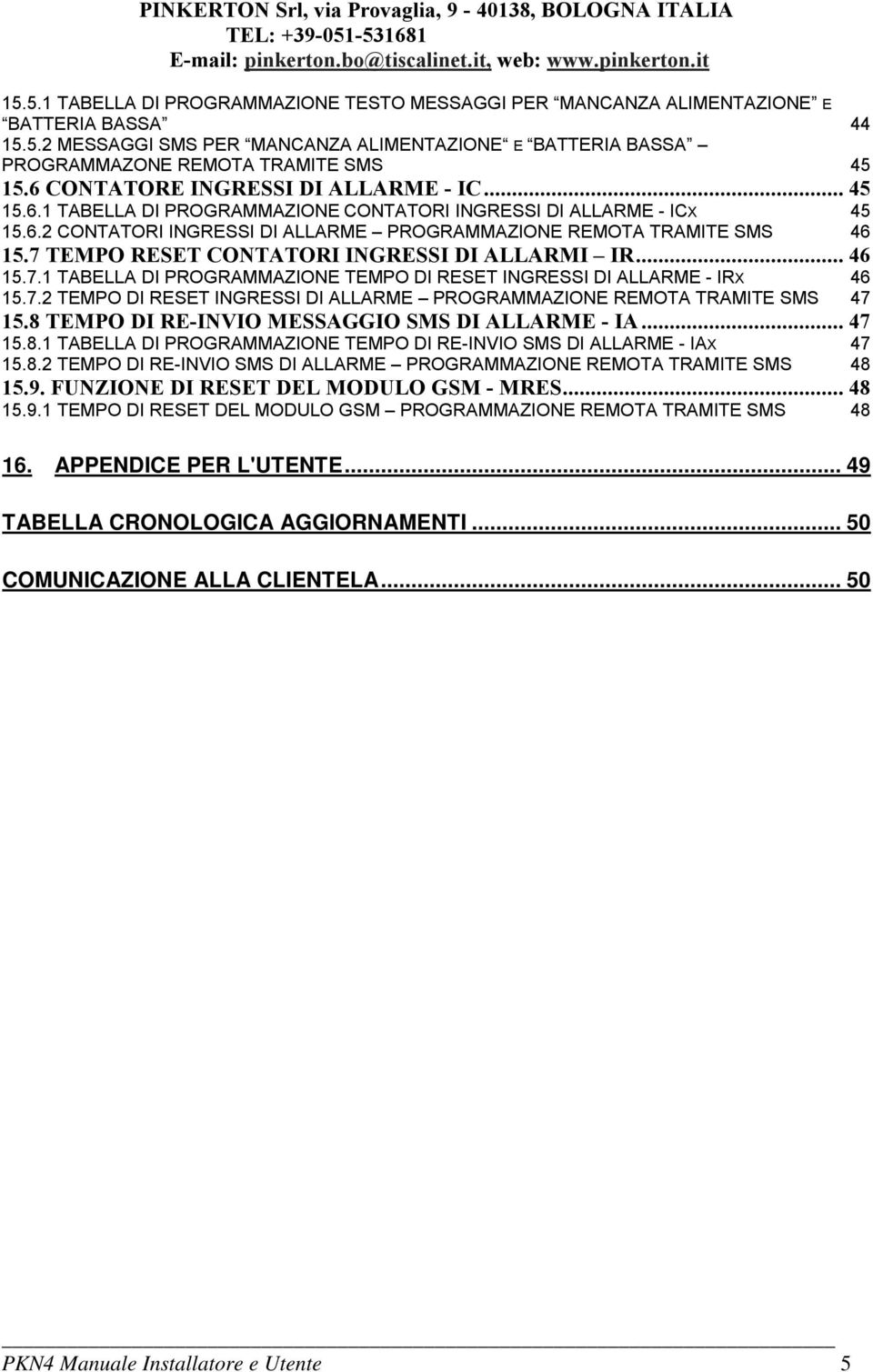 7 TEMPO RESET CONTATORI INGRESSI DI ALLARMI IR... 46 15.7.1 TABELLA DI PROGRAMMAZIONE TEMPO DI RESET INGRESSI DI ALLARME - IRX 46 15.7.2 TEMPO DI RESET INGRESSI DI ALLARME PROGRAMMAZIONE REMOTA TRAMITE SMS 47 15.