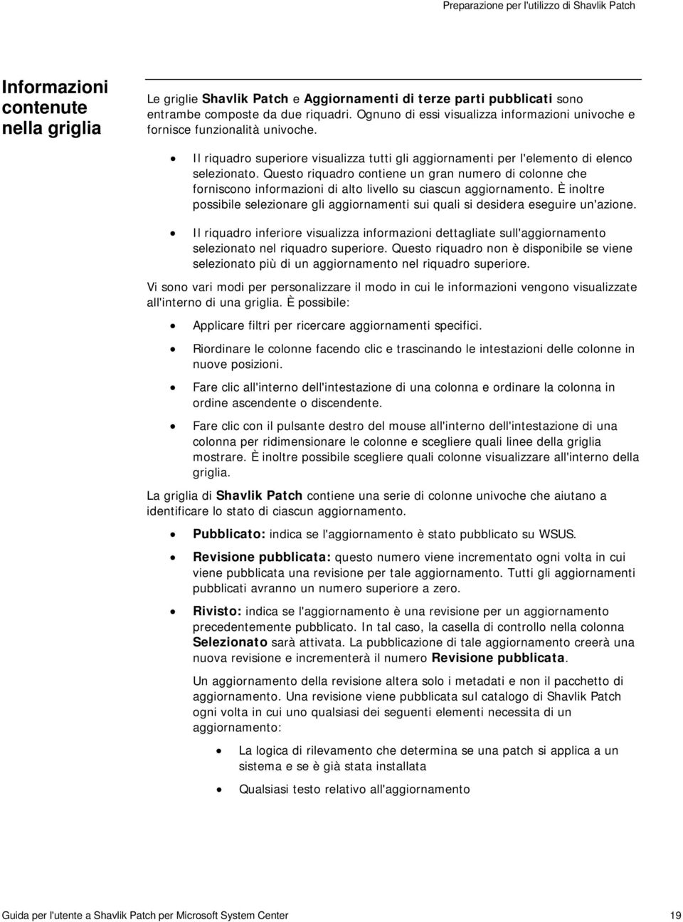 Quest riquadr cntiene un gran numer di clnne che frniscn infrmazini di alt livell su ciascun aggirnament. È inltre pssibile selezinare gli aggirnamenti sui quali si desidera eseguire un'azine.