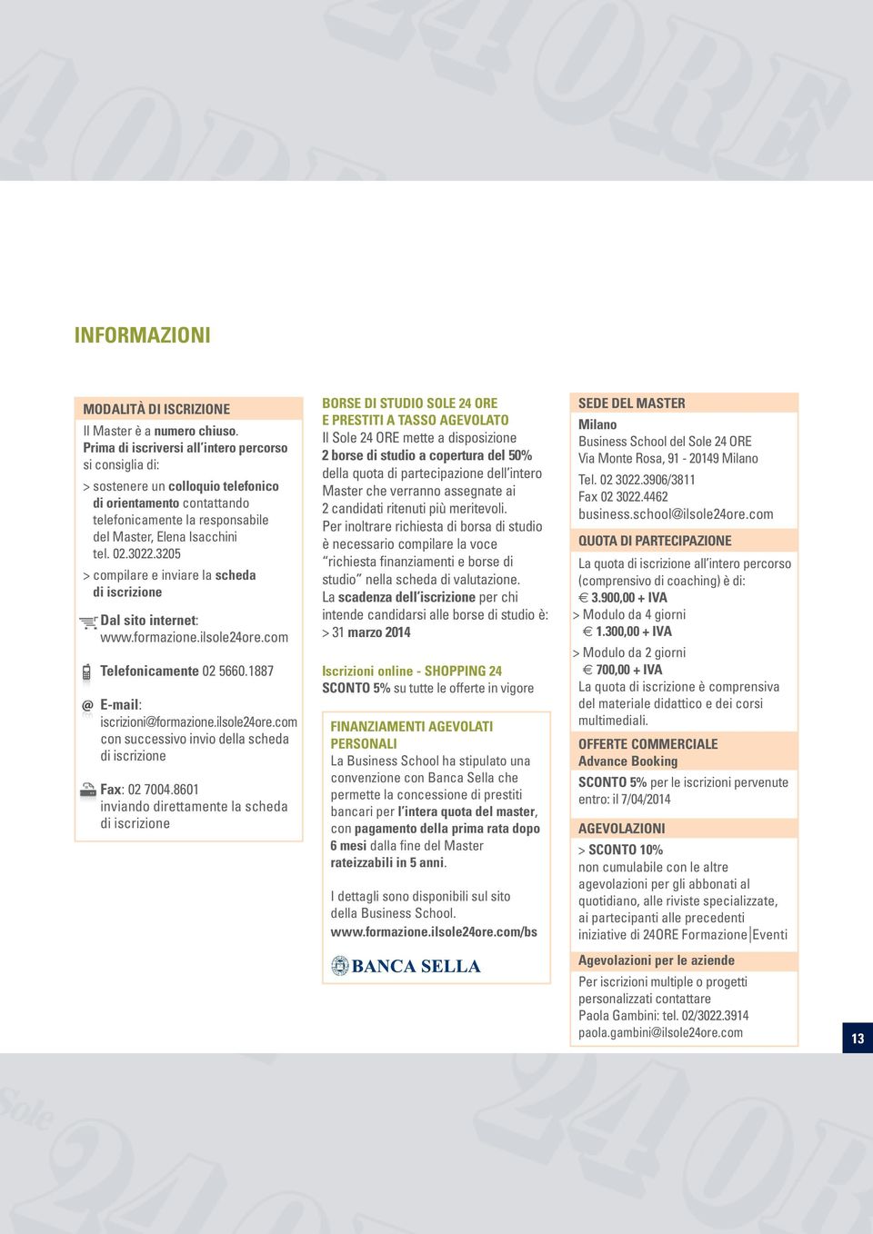 3205 > compilare e inviare la scheda di iscrizione Dal sito internet: www.formazione.ilsole24ore.com Telefonicamente 02 5660.1887 E-mail: iscrizioni@formazione.ilsole24ore.com con successivo invio della scheda di iscrizione Fax: 02 7004.