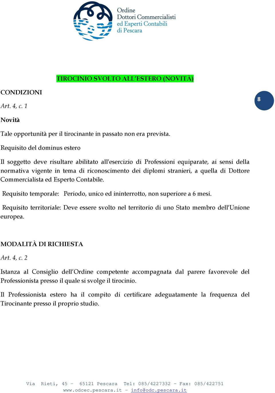 di Dottore Commercialista ed Esperto Contabile. Requisito temporale: Periodo, unico ed ininterrotto, non superiore a 6 mesi.