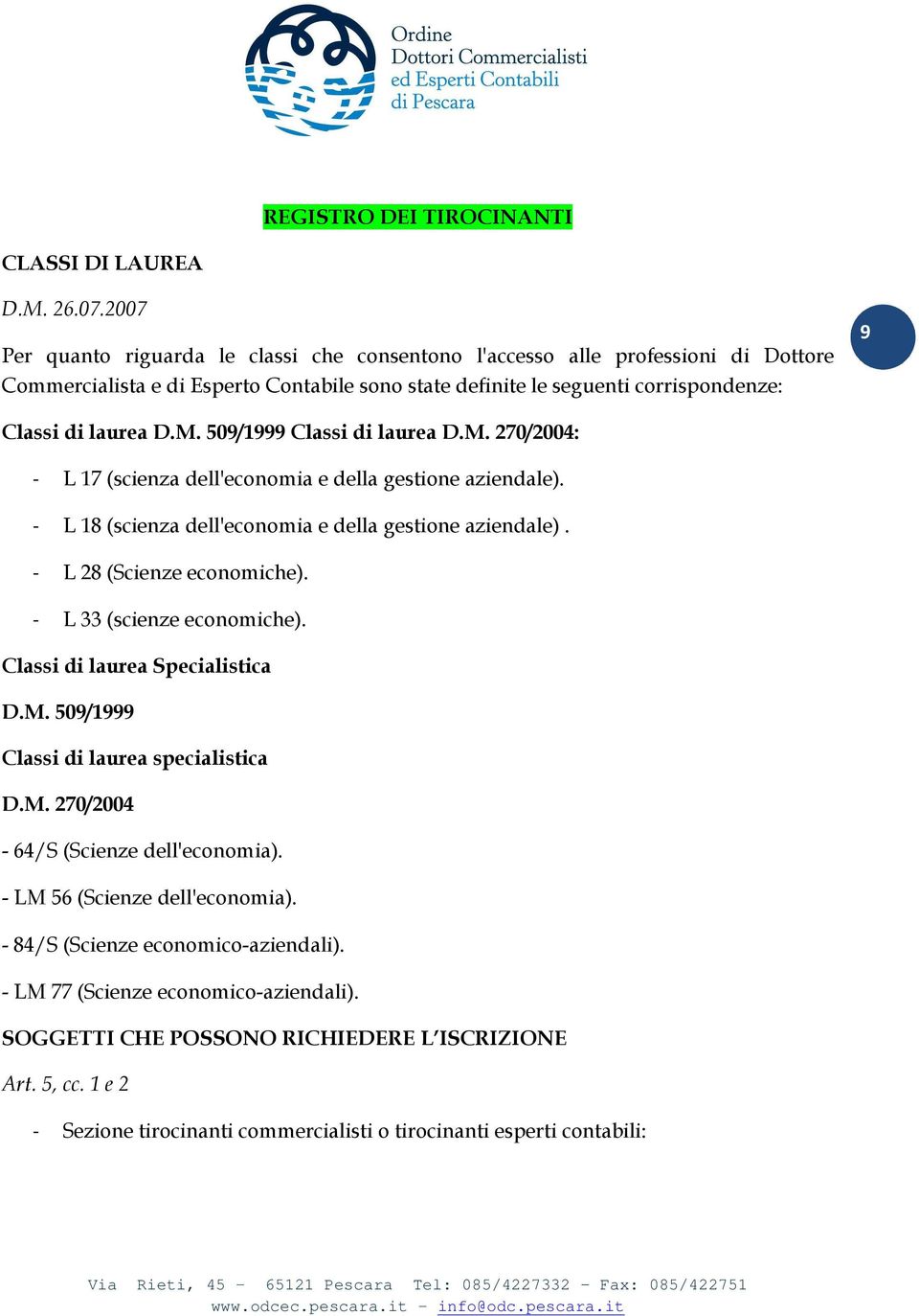 509/1999 Classi di laurea D.M. 270/2004: - L 17 (scienza dell'economia e della gestione aziendale). - L 18 (scienza dell'economia e della gestione aziendale). - L 28 (Scienze economiche).