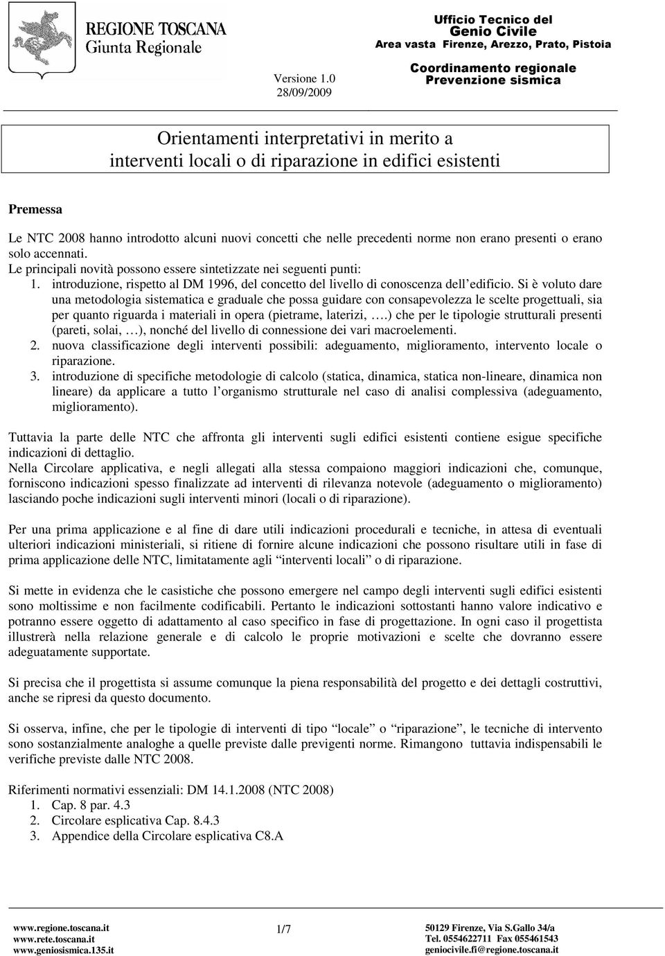 Si è voluto dare una metodologia sistematica e graduale che possa guidare con consapevolezza le scelte progettuali, sia per quanto riguarda i materiali in opera (pietrame, laterizi,.