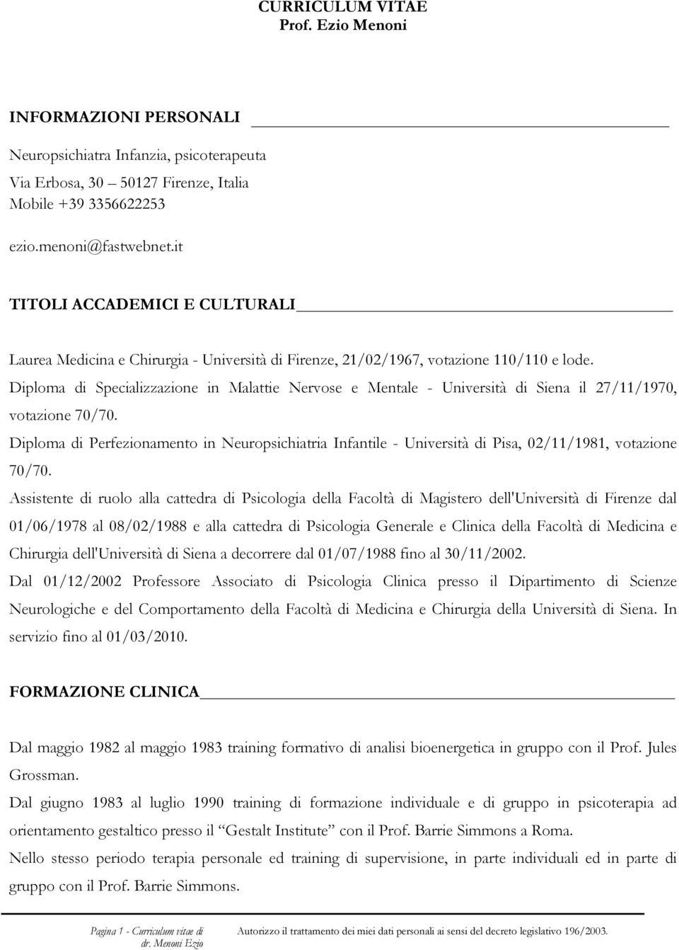 Diploma di Specializzazione in Malattie Nervose e Mentale - Università di Siena il 27/11/1970, votazione 70/70.