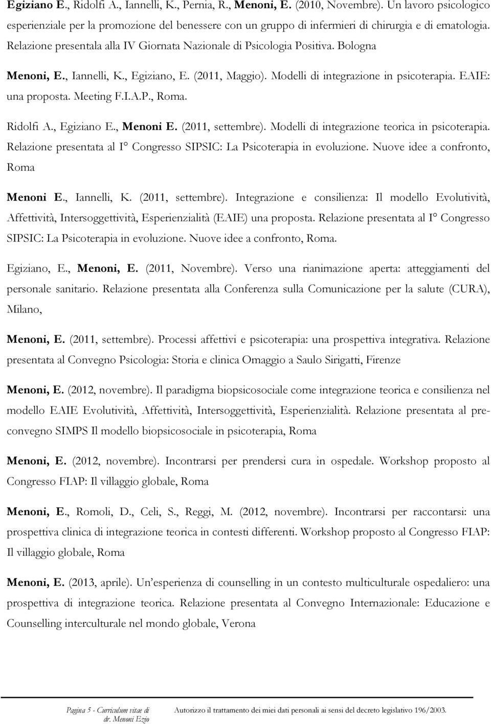 Bologna Menoni, E., Iannelli, K., Egiziano, E. (2011, Maggio). Modelli di integrazione in psicoterapia. EAIE: una proposta. Meeting F.I.A.P., Roma. Ridolfi A., Egiziano E., Menoni E.