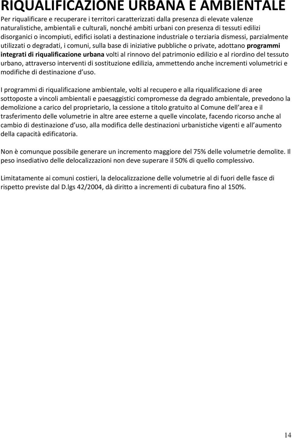 pubbliche o private, adottano programmi integrati di riqualificazione urbana volti al rinnovo del patrimonio edilizio e al riordino del tessuto urbano, attraverso interventi di sostituzione edilizia,