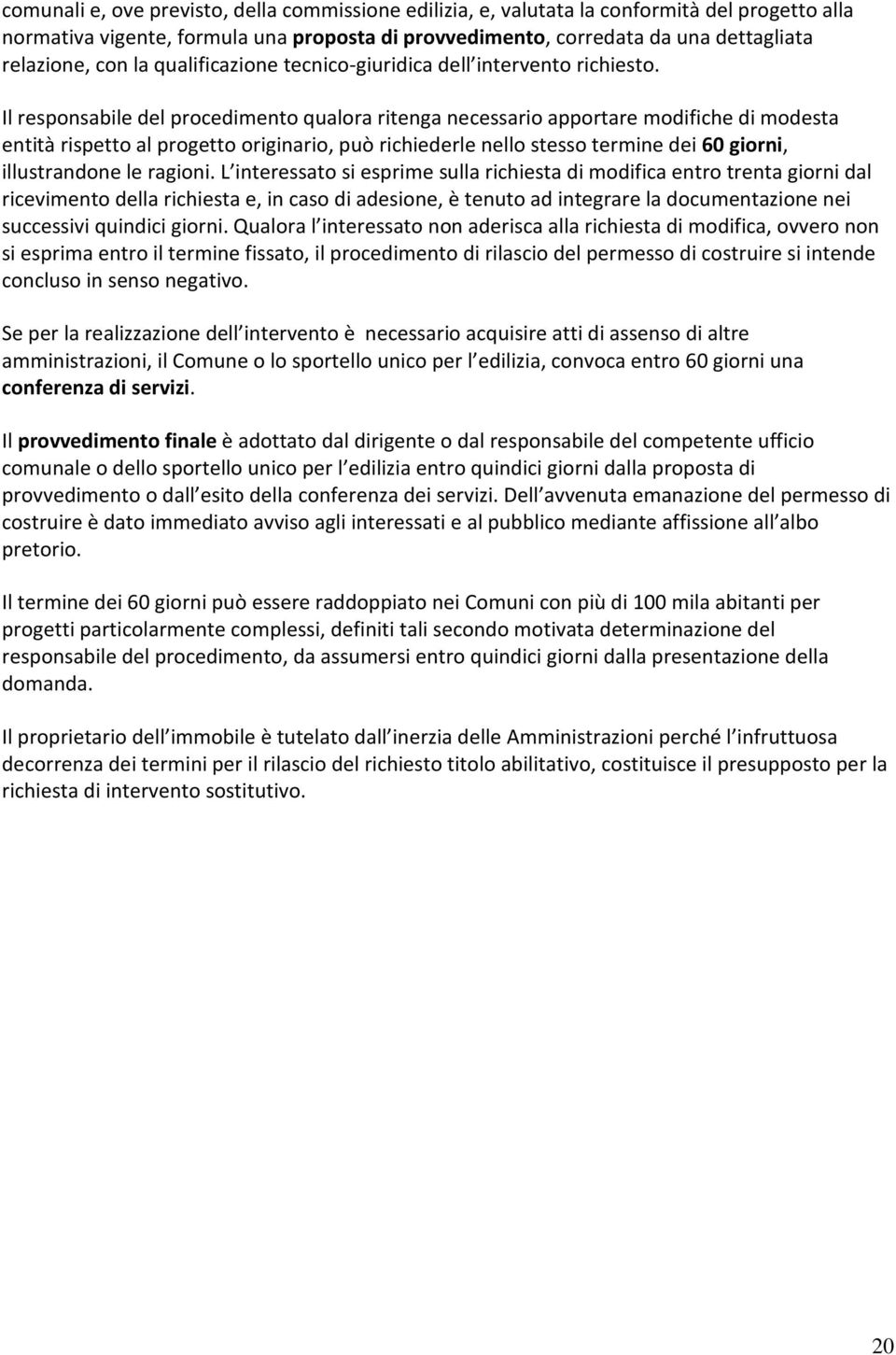 Il responsabile del procedimento qualora ritenga necessario apportare modifiche di modesta entità rispetto al progetto originario, può richiederle nello stesso termine dei 60 giorni, illustrandone le