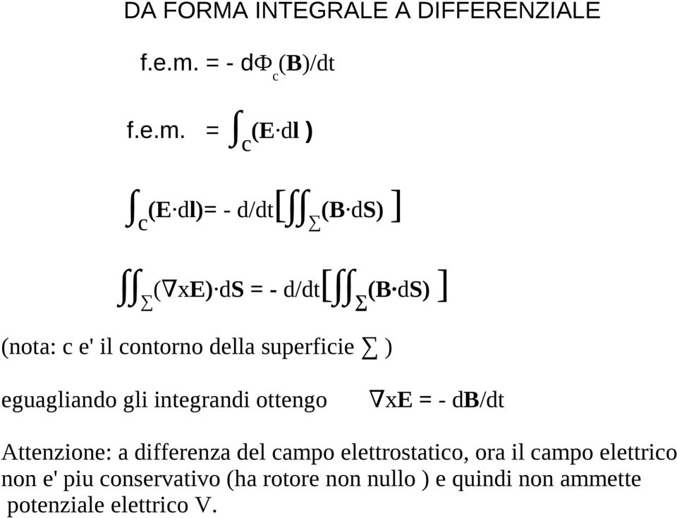 = c (E dl ) c (E dl)= - d/dt[ (B ds) ] ( xe) ds = - d/dt[ (B ds) ] (nota: c e' il contorno della