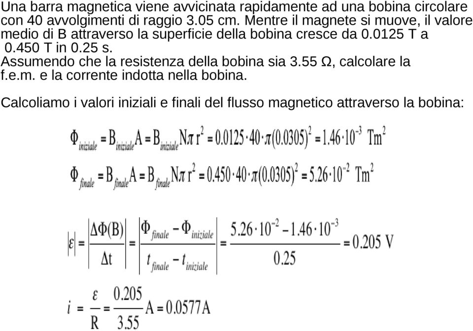 0125 T a 0.450 T in 0.25 s. Assumendo che la resistenza della bobina sia 3.55 Ω, calcolare la f.e.m. e la corrente indotta nella bobina.