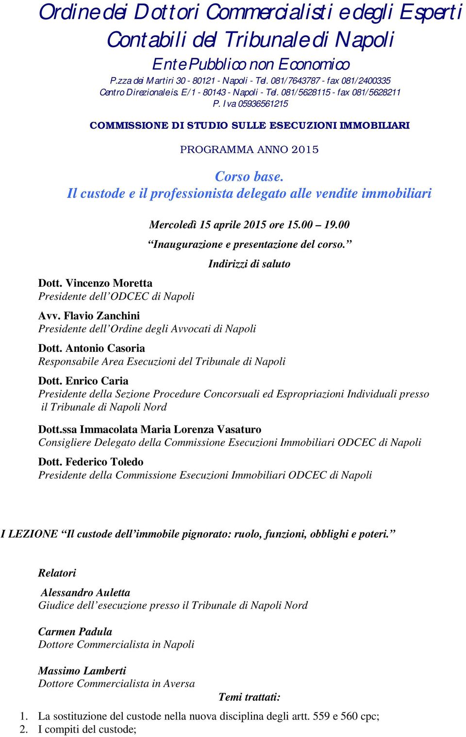 Iva 05936561215 COMMISSIONE DI STUDIO SULLE ESECUZIONI IMMOBILIARI PROGRAMMA ANNO 2015 Corso base. Il custode e il professionista delegato alle vendite immobiliari Dott.