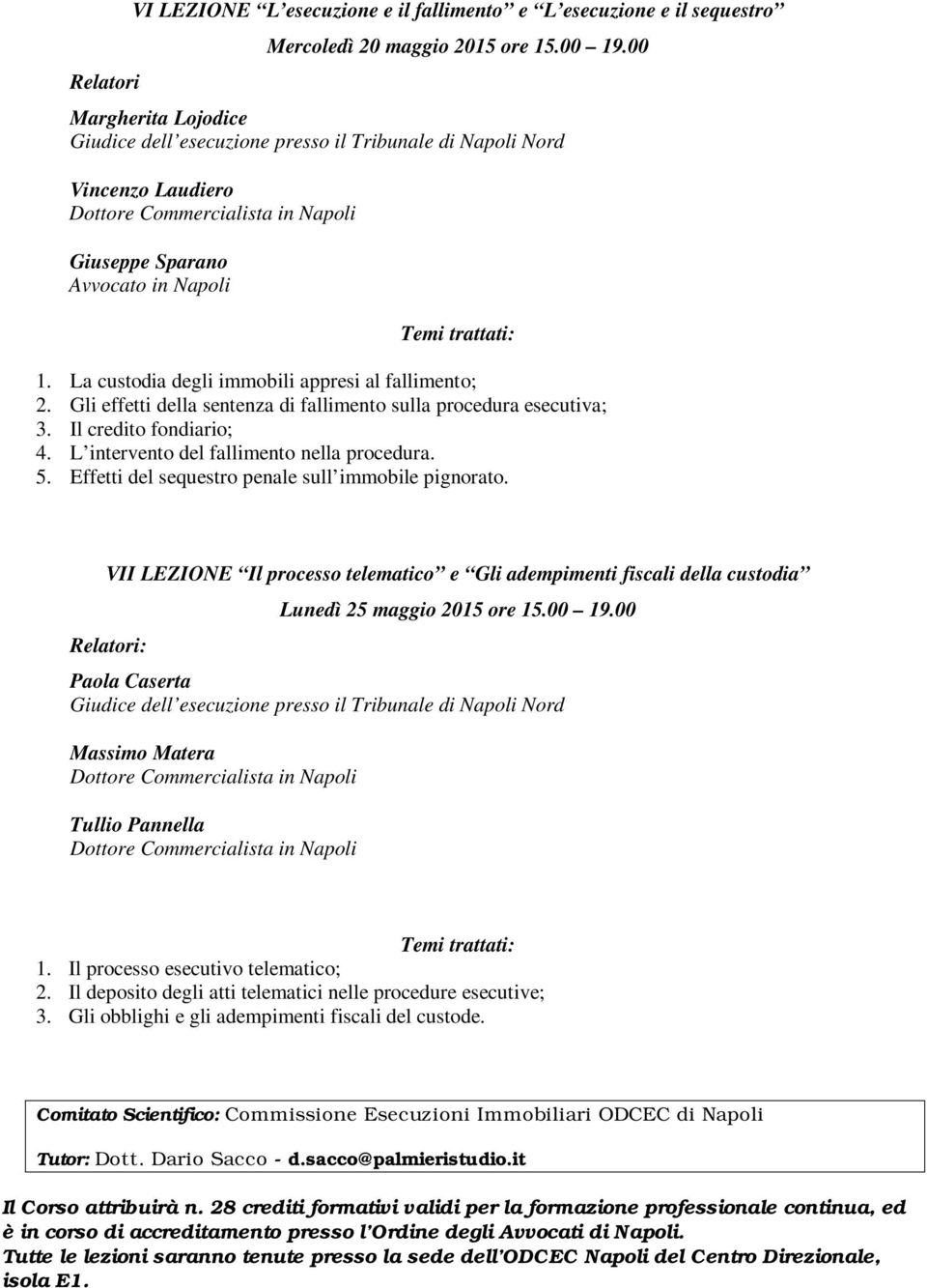 Effetti del sequestro penale sull immobile pignorato. VII LEZIONE Il processo telematico e Gli adempimenti fiscali della custodia Lunedì 25 maggio 2015 ore 15.00 19.