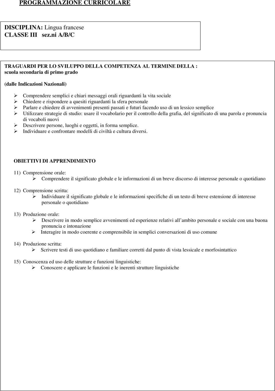 orali riguardanti la vita sociale PROGRAMMAZIONE Chiedere e rispondere a quesiti riguardanti la sfera personale CURRICOLARE Parlare e chiedere di avvenimenti presenti passati e futuri facendo uso di