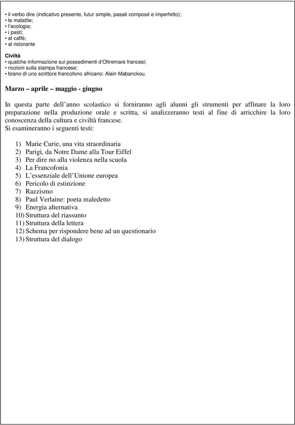 Marzo aprile maggio - giugno In questa parte dell anno scolastico si forniranno agli alunni gli strumenti per affinare la loro preparazione nella produzione orale e scritta, si analizzeranno testi al