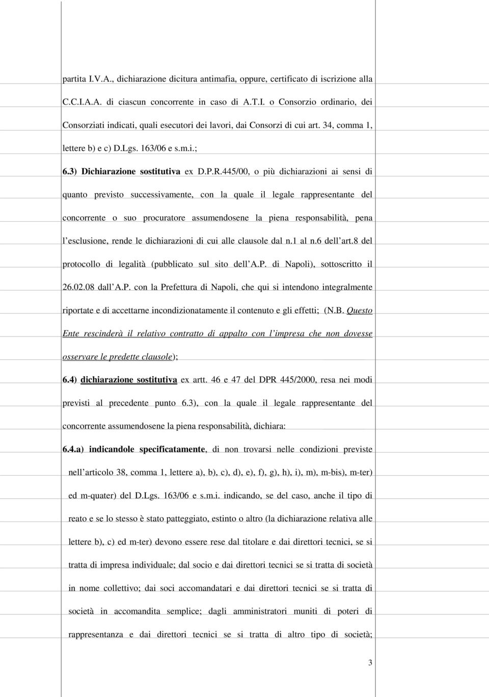 445/00, o più dichiarazioni ai sensi di quanto previsto successivamente, con la quale il legale rappresentante del concorrente o suo procuratore assumendosene la piena responsabilità, pena l