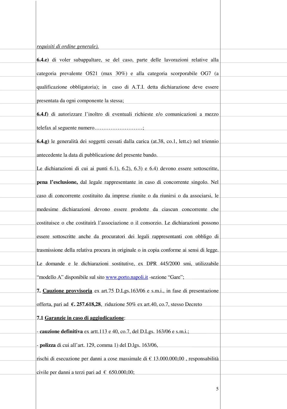 detta dichiarazione deve essere presentata da ogni componente la stessa; 6.4.f) di autorizzare l inoltro di eventuali richieste e/o comunicazioni a mezzo telefax al seguente numero ; 6.4.g) le generalità dei soggetti cessati dalla carica (at.