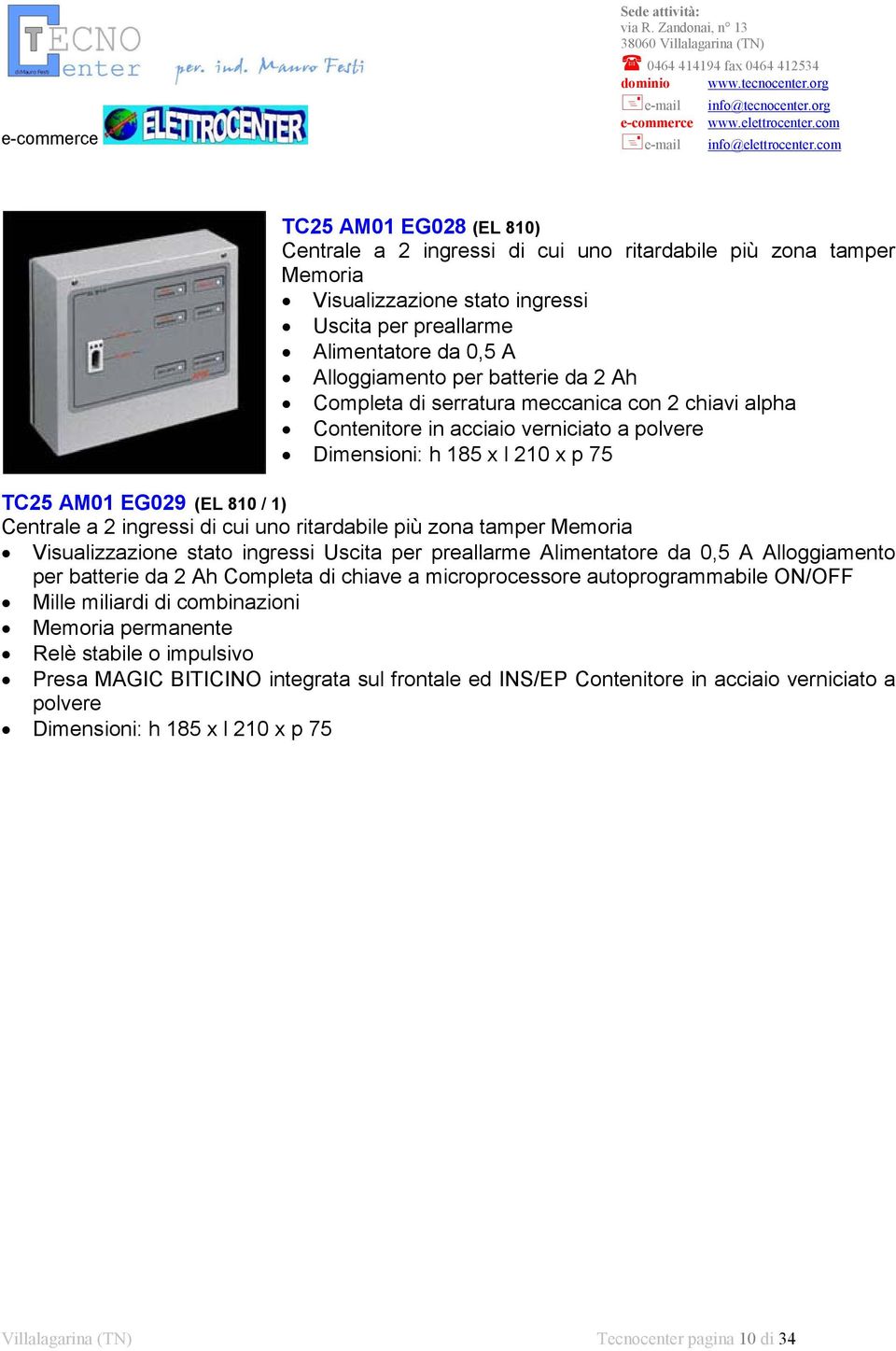 EG029 (EL 810 / 1) Centrale a 2 ingressi di cui uno ritardabile più zona tamper Memoria Visualizzazione stato ingressi Uscita per preallarme Alimentatore da 0,5 A Alloggiamento per batterie da 2 Ah