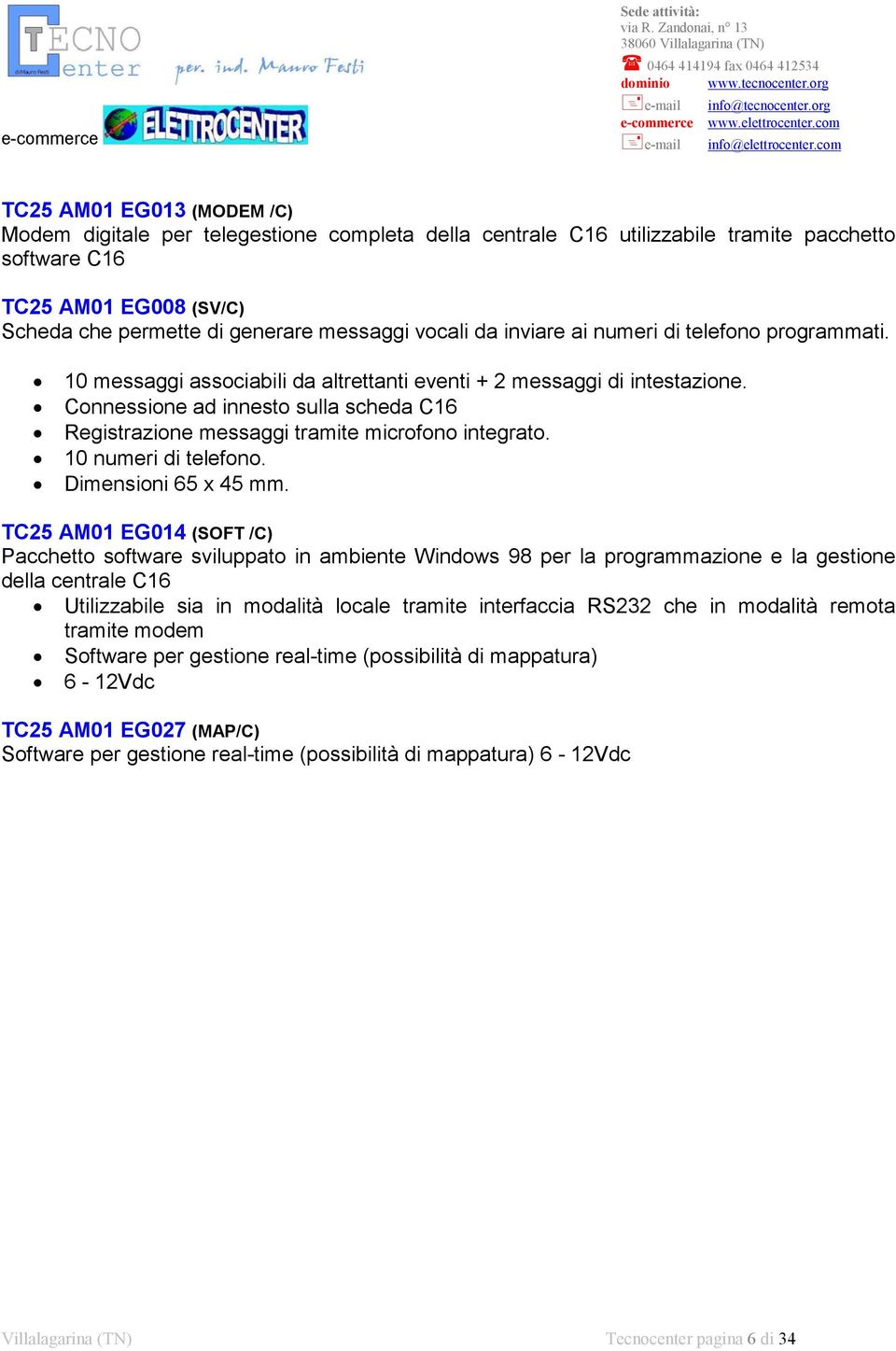 Connessione ad innesto sulla scheda C16 Registrazione messaggi tramite microfono integrato. 10 numeri di telefono. Dimensioni 65 x 45 mm.