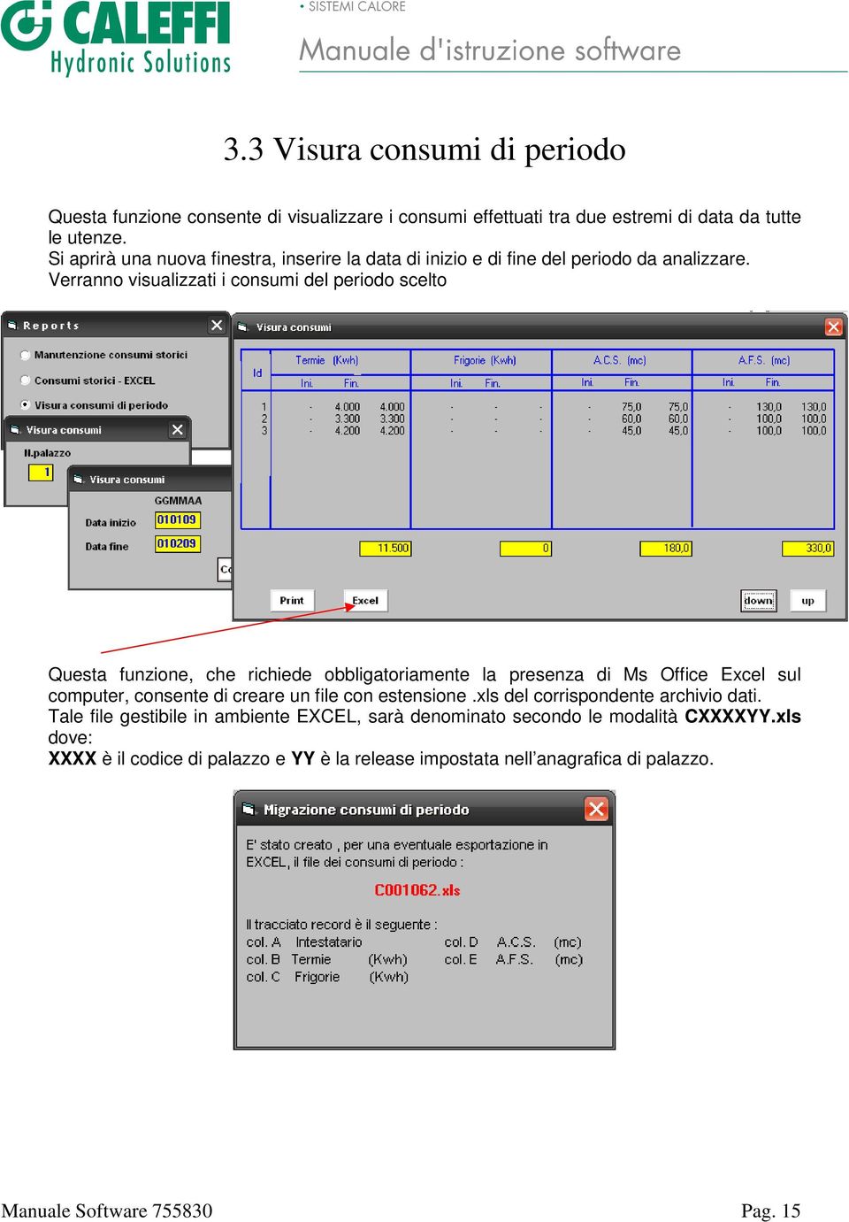 Verranno visualizzati i consumi del periodo scelto Questa funzione, che richiede obbligatoriamente la presenza di Ms Office Excel sul computer, consente di creare un