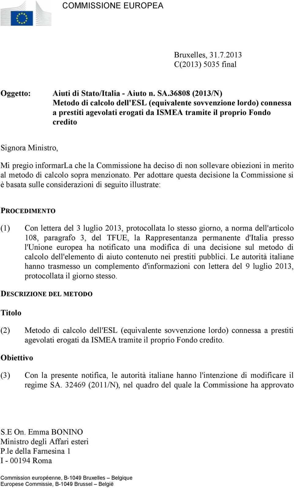 Commissione ha deciso di non sollevare obiezioni in merito al metodo di calcolo sopra menzionato.