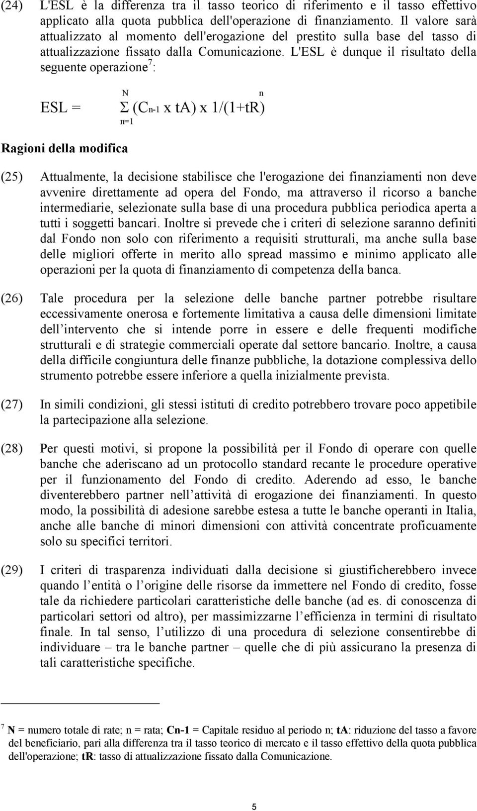 L'ESL è dunque il risultato della seguente operazione 7 : ESL = N Σ (Cn-1 x ta) x 1/(1+tR) n=1 n Ragioni della modifica (25) Attualmente, la decisione stabilisce che l'erogazione dei finanziamenti