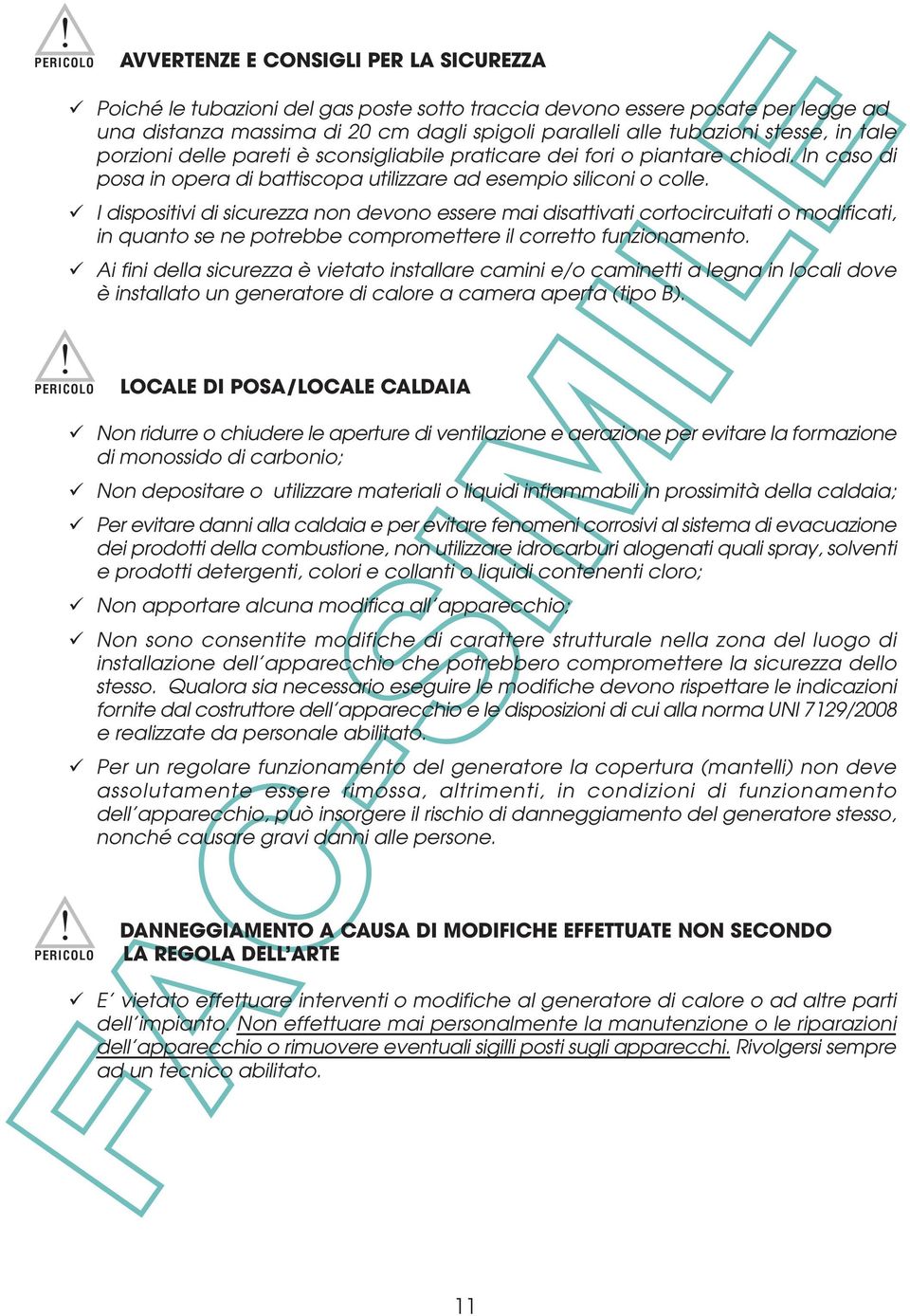 PERICOLO AVVERTENZE E CONSIGLI PER LA SICUREZZA Poiché le tubazioni del gas poste sotto traccia devono essere posate per legge ad una distanza massima di 20 cm dagli spigoli paralleli alle tubazioni