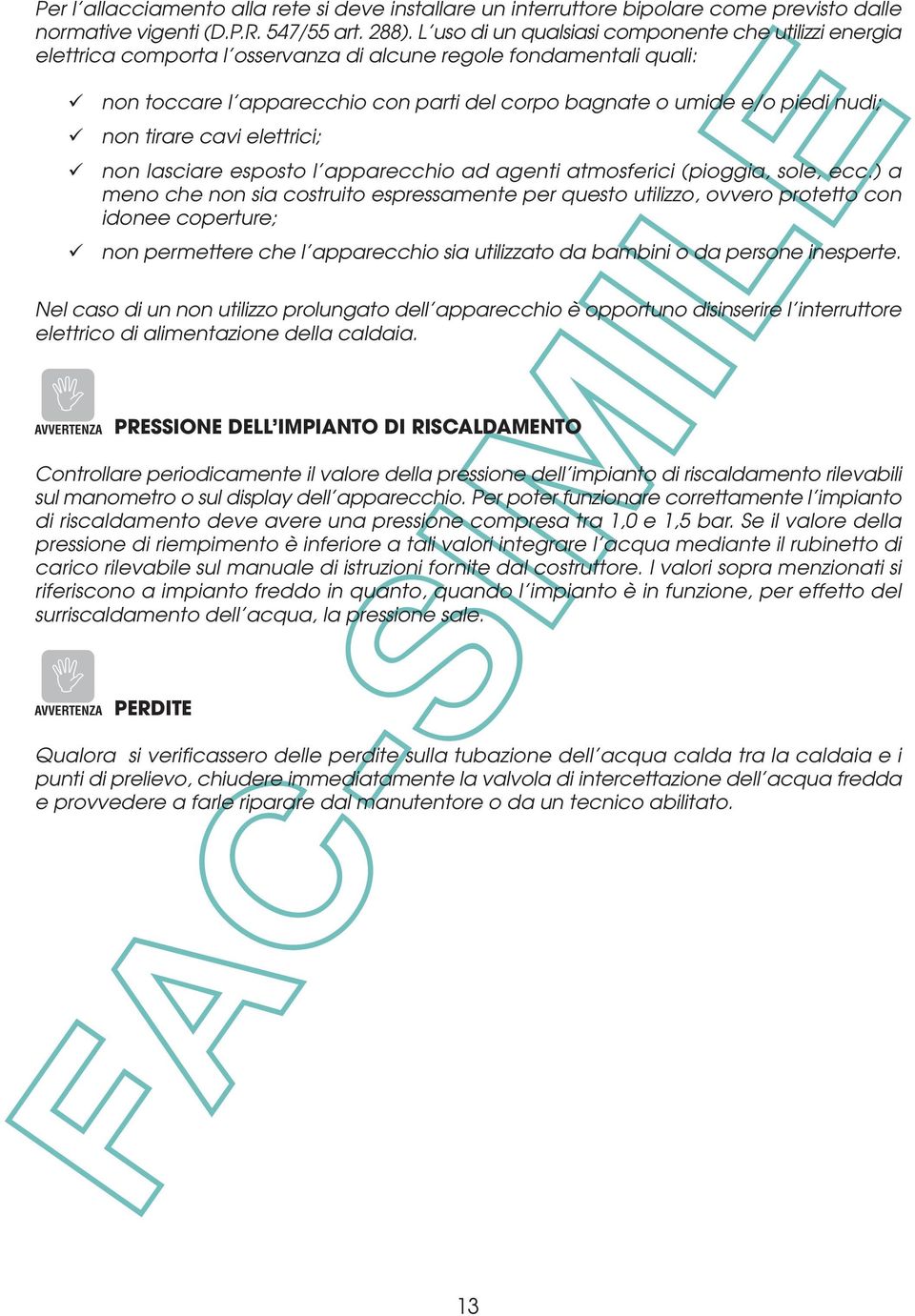 nudi; non tirare cavi elettrici; non lasciare esposto l apparecchio ad agenti atmosferici (pioggia, sole, ecc.