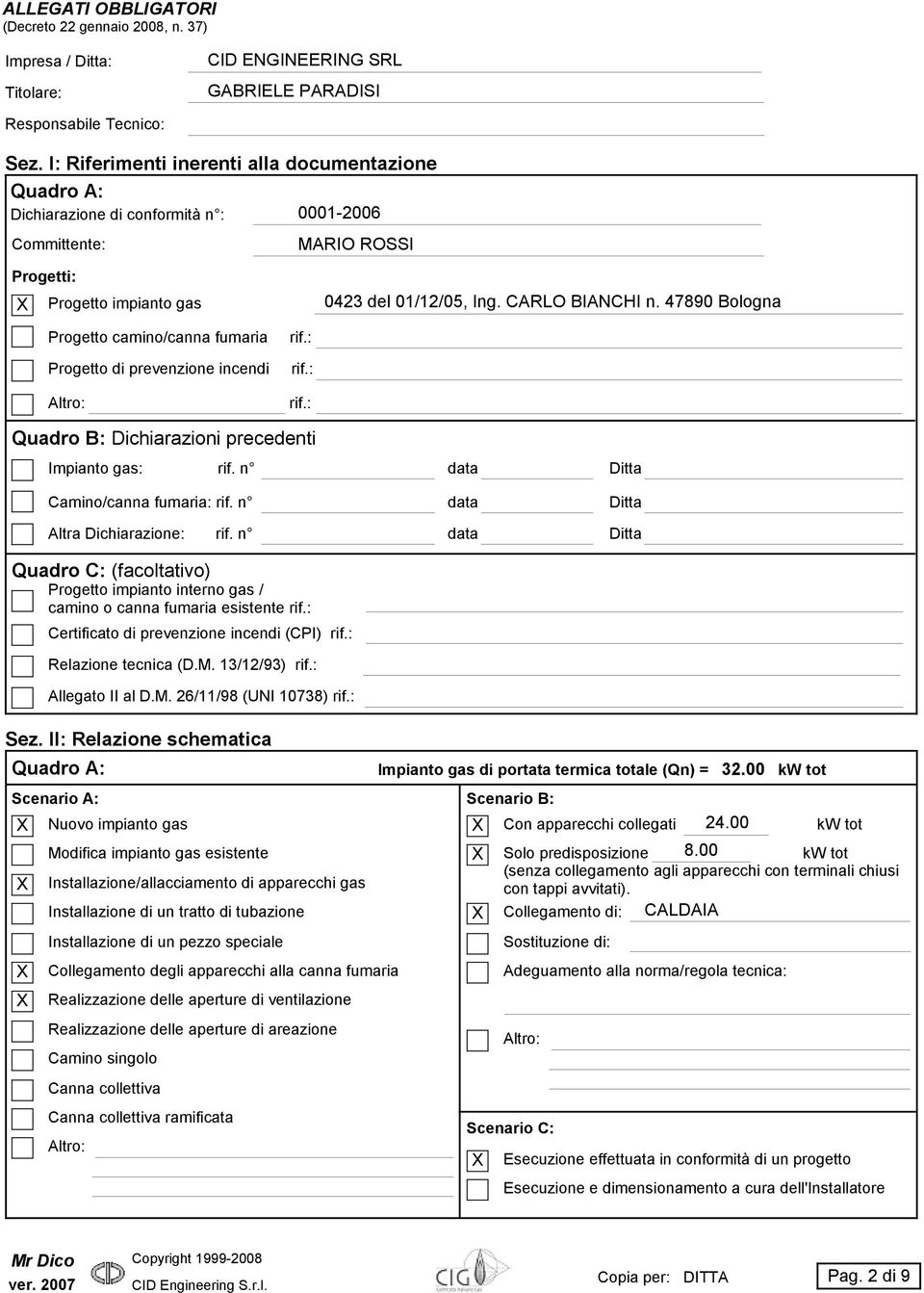 47890 Bologna Progetto camino/canna fumaria Progetto di prevenzione incendi rif.: rif.: Altro: rif.: Quadro B: Dichiarazioni precedenti Impianto gas: rif. n Camino/canna fumaria: rif.