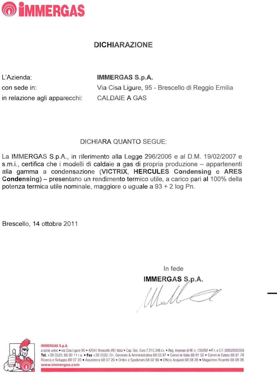 , certifica che i modelli di caldaie a gas di propria produzione - appartenenti alla gamma a condensazione (VICTRIX, HERCULES Condensing e ARES Condensing) - presentano un rendimento termico utile, a