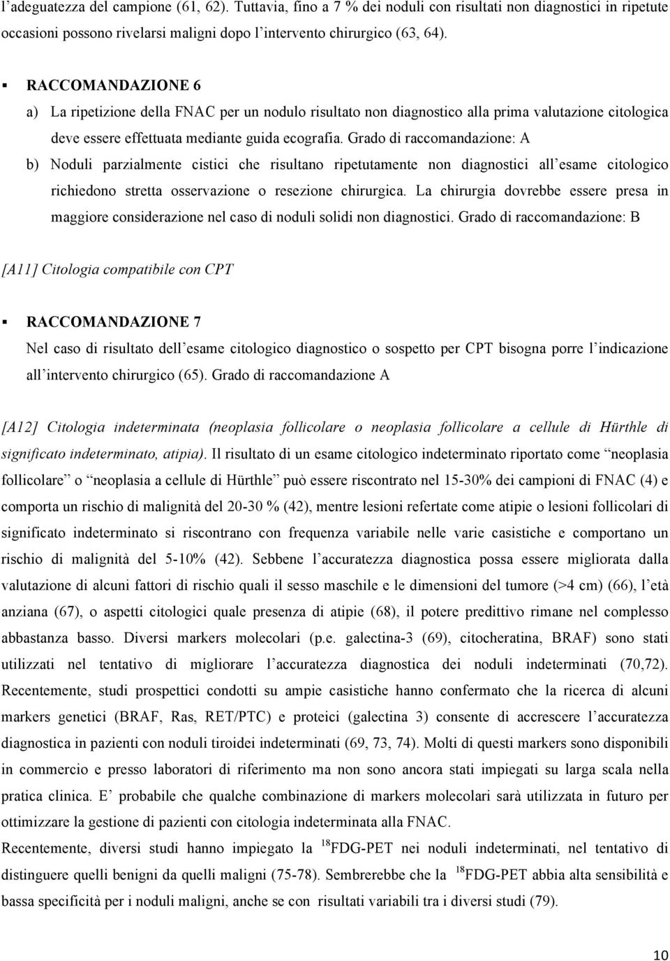 Grado di raccomandazione: A b) Noduli parzialmente cistici che risultano ripetutamente non diagnostici all esame citologico richiedono stretta osservazione o resezione chirurgica.