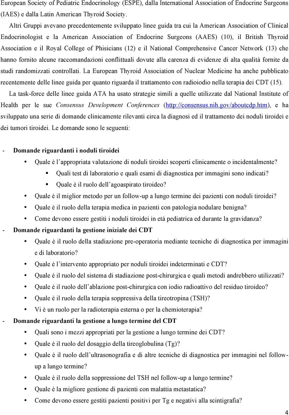 Association e il Royal College of Phisicians (12) e il National Comprehensive Cancer Network (13) che hanno fornito alcune raccomandazioni conflittuali dovute alla carenza di evidenze di alta qualità