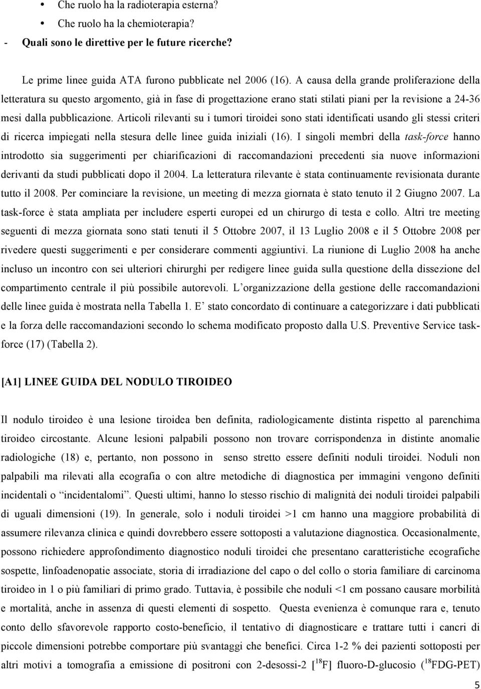 Articoli rilevanti su i tumori tiroidei sono stati identificati usando gli stessi criteri di ricerca impiegati nella stesura delle linee guida iniziali (16).