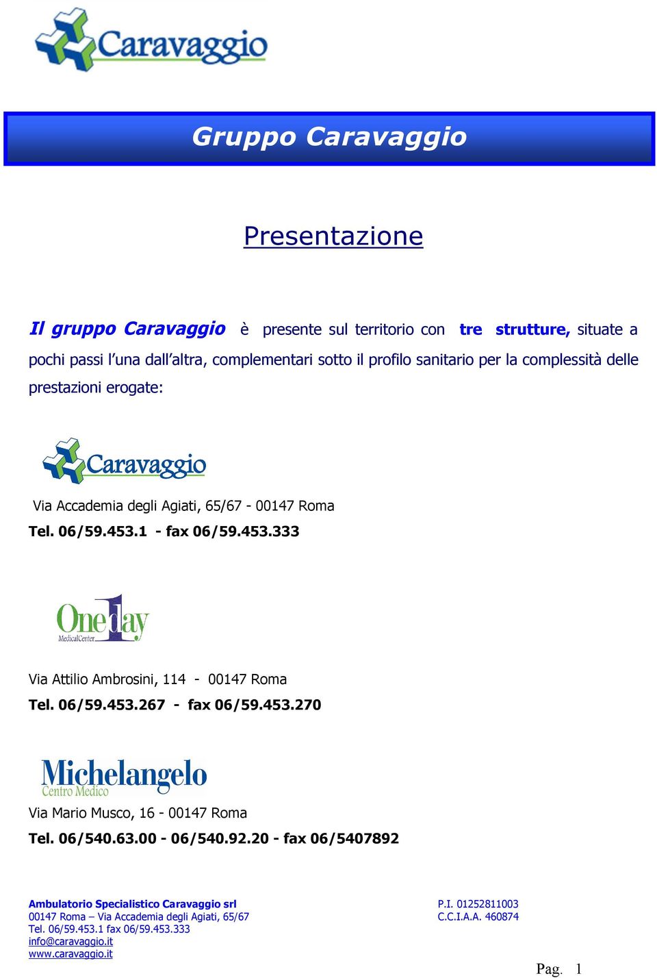 Accademia degli Agiati, 65/67-00147 Roma Tel. 06/59.453.1 - fax 06/59.453.333 Via Attilio Ambrosini, 114-00147 Roma Tel.