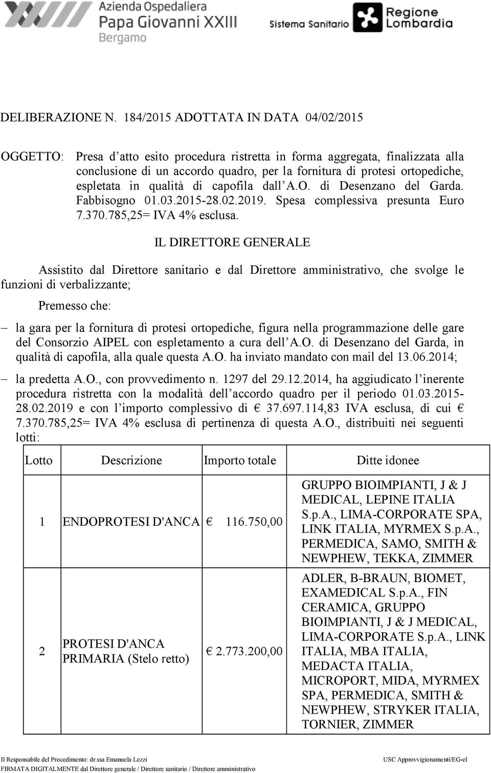 espletata in qualità di capofila dall A.O. di Desenzano del Garda. Fabbisogno 01.03.2015-28.02.2019. Spesa complessiva presunta Euro 7.370.785,25= IVA 4% esclusa.