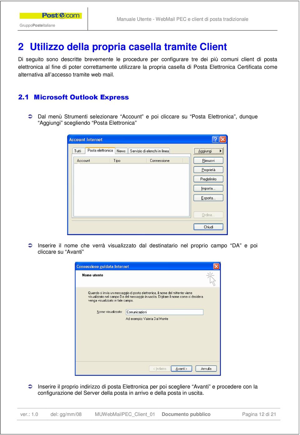 1 Microsoft Outlook Express Dal menù Strumenti selezionare Account e poi cliccare su Posta Elettronica, dunque Aggiungi scegliendo Posta Elettronica Inserire il nome che verrà visualizzato dal