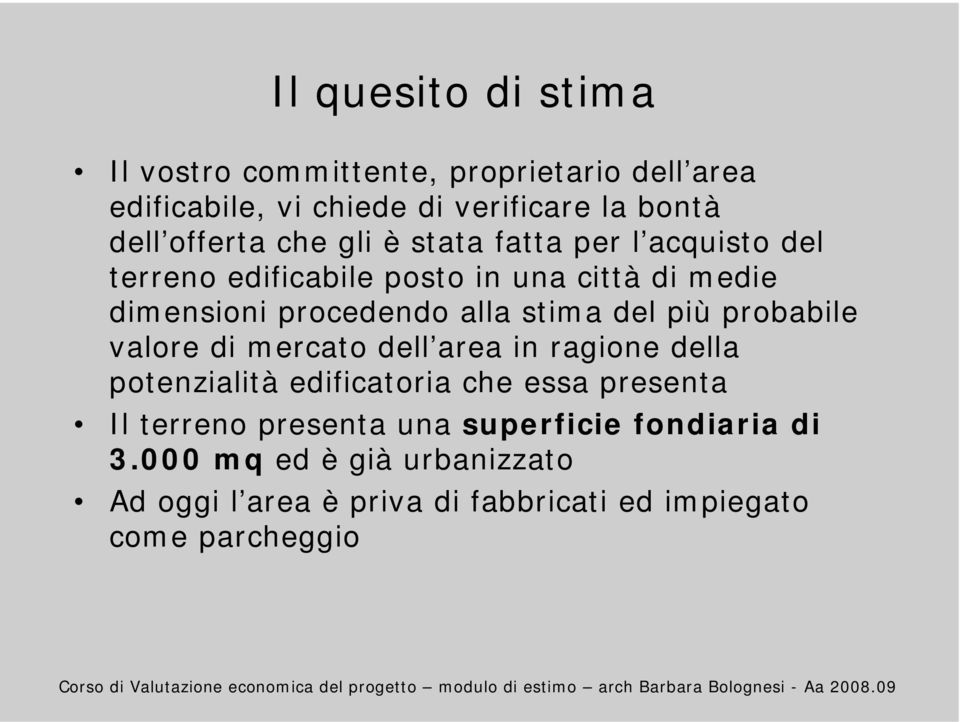 del più probabile valore di mercato dell area in ragione della potenzialità edificatoria che essa presenta Il terreno