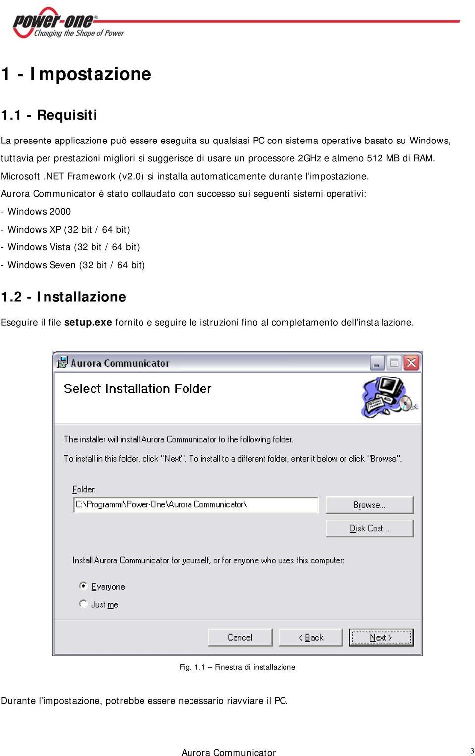 2GHz e almeno 512 MB di RAM. Microsoft.NET Framework (v2.0) si installa automaticamente durante l impostazione.