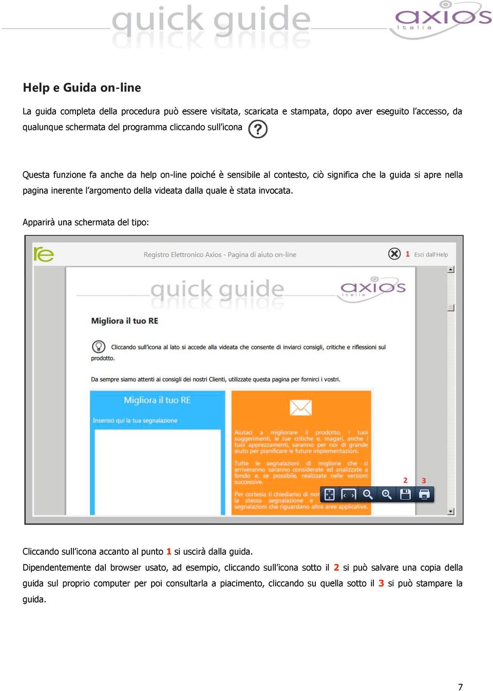 quale è stata invocata. Apparirà una schermata del tipo: Cliccando sull icona accanto al punto 1 si uscirà dalla guida.