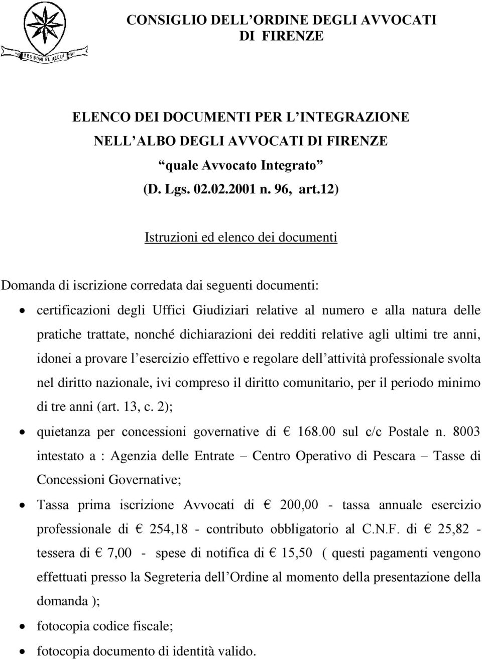 dichiarazioni dei redditi relative agli ultimi tre anni, idonei a provare l esercizio effettivo e regolare dell attività professionale svolta nel diritto nazionale, ivi compreso il diritto