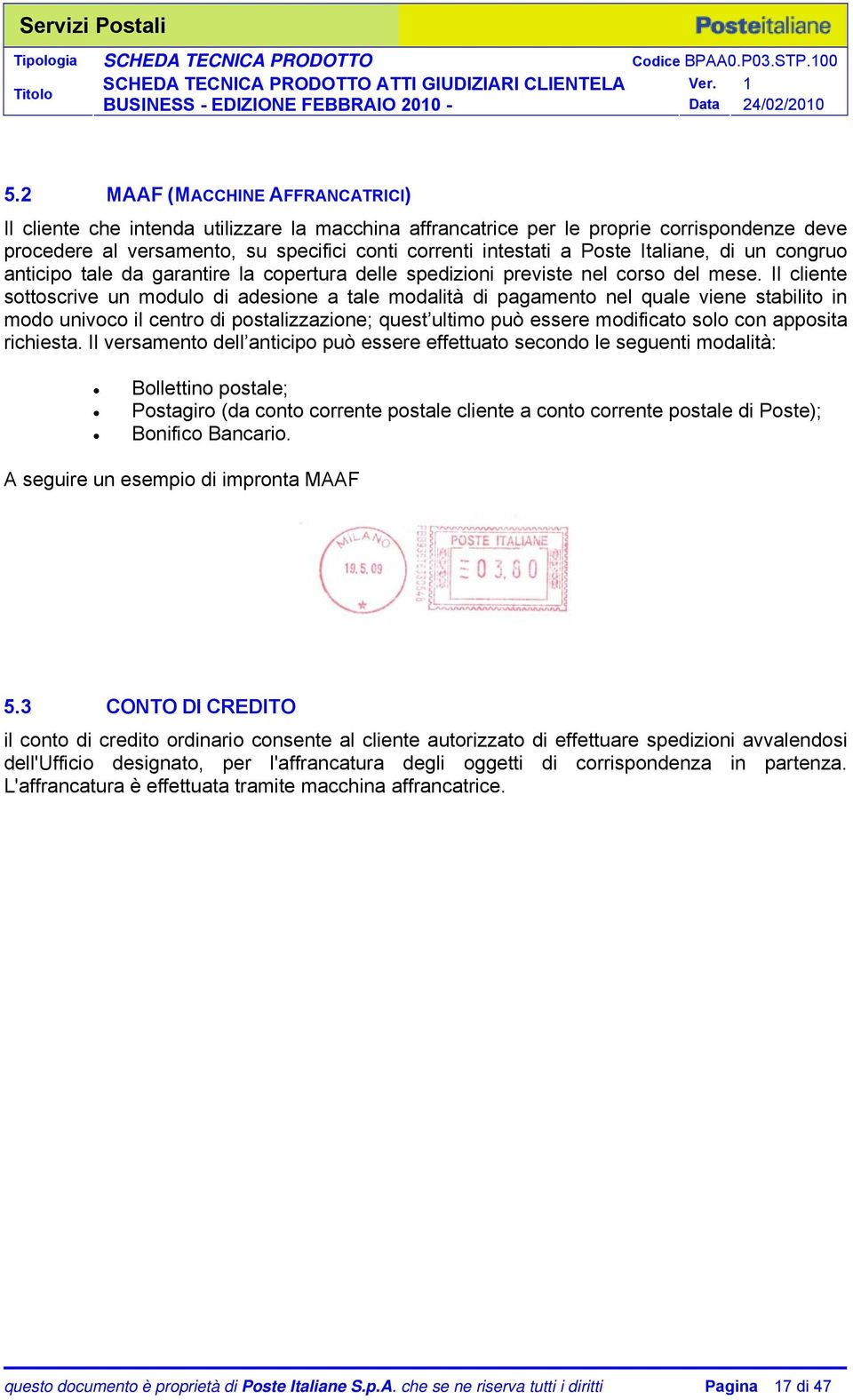 Il cliente sottoscrive un modulo di adesione a tale modalità di pagamento nel quale viene stabilito in modo univoco il centro di postalizzazione; quest ultimo può essere modificato solo con apposita