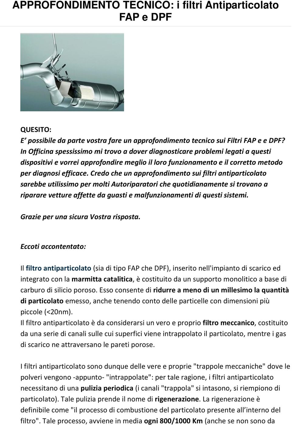 Credo che un approfondimento sui filtri antiparticolato sarebbe utilissimo per molti Autoriparatori che quotidianamente si trovano a riparare vetture affette da guasti e malfunzionamenti di questi