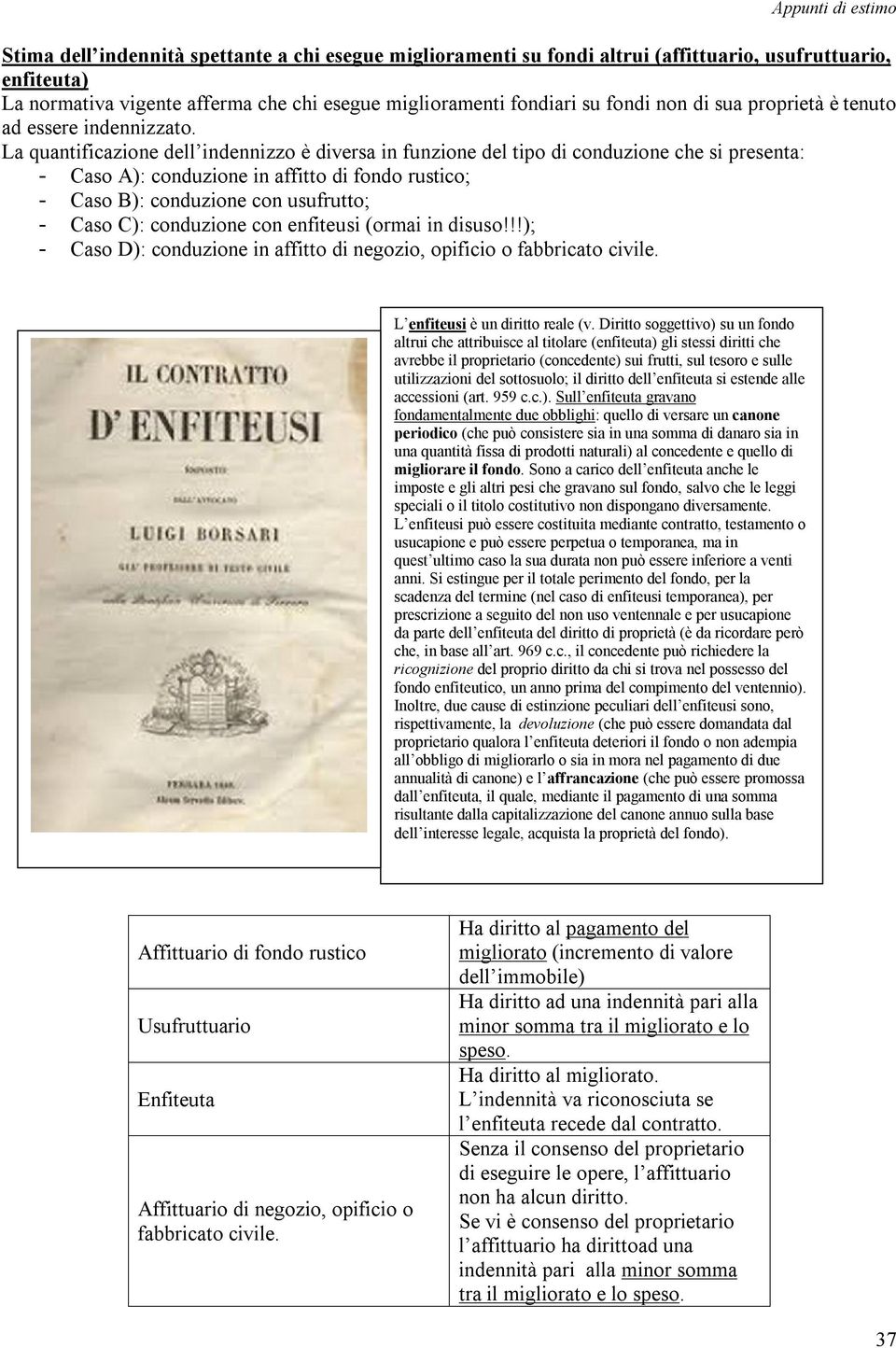 La quantificazione dell indennizzo è diversa in funzione del tipo di conduzione che si presenta: - Caso A): conduzione in affitto di fondo rustico; - Caso B): conduzione con usufrutto; - Caso C):