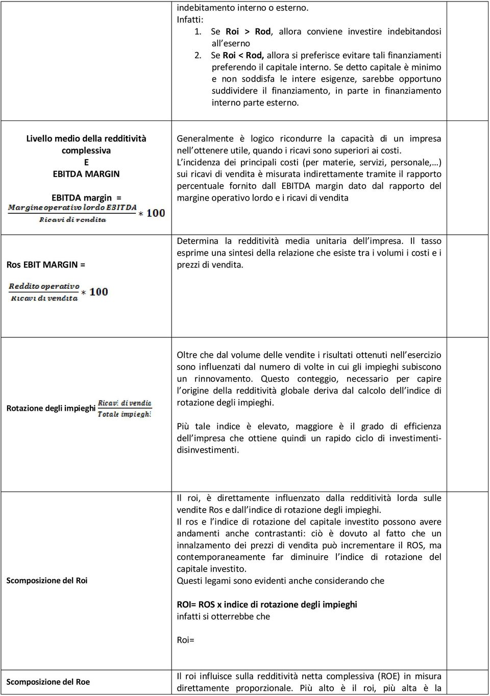 Se detto capitale è minimo e non soddisfa le intere esigenze, sarebbe opportuno suddividere il finanziamento, in parte in finanziamento interno parte esterno.