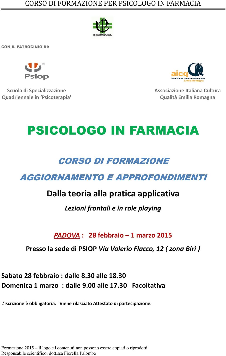 PADOVA : 28 febbraio 1 marzo 2015 Presso la sede di PSIOP Via Valerio Flacco, 12 ( zona Biri ) Sabato 28 febbraio : dalle 8.30 alle 18.30 Domenica 1 marzo : dalle 9.