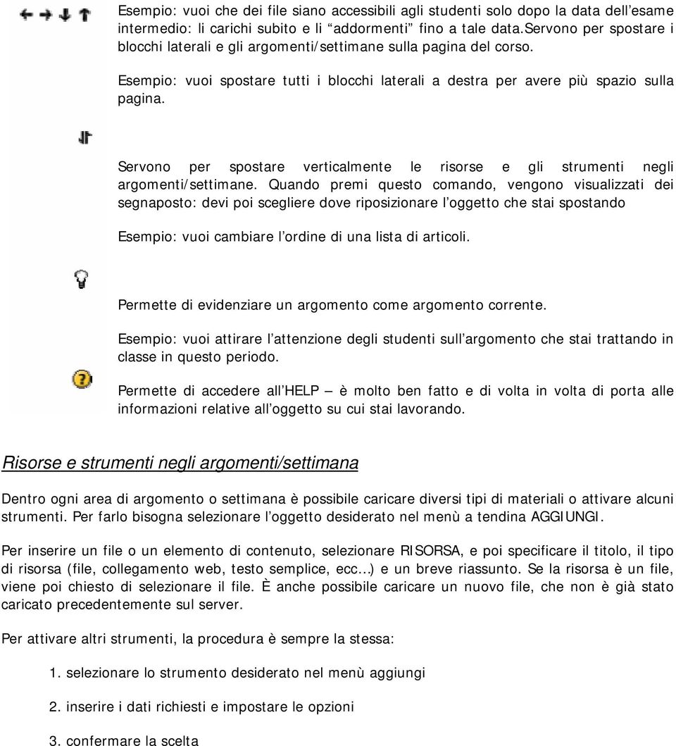 Servono per spostare verticalmente le risorse e gli strumenti negli argomenti/settimane.