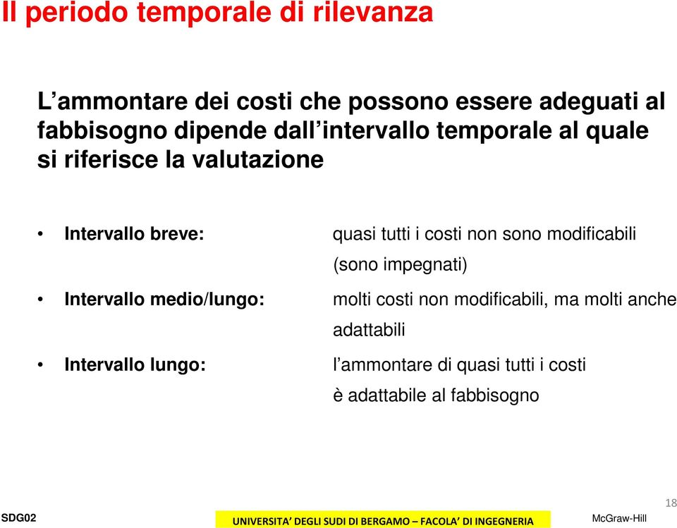 i costi non sono modificabili (sono impegnati) Intervallo medio/lungo: molti costi non modificabili,