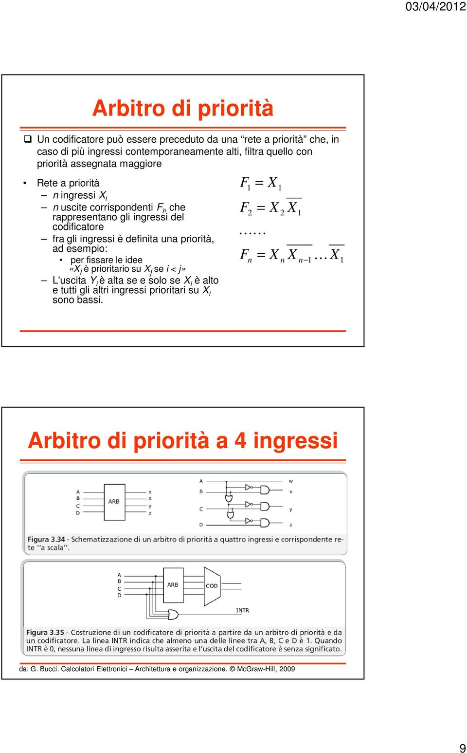 priorità, ad esempio: per fissare le idee «X i è prioritario su X j se i < j» L'uscita Y i è alta se e solo se X i è alto e tutti gli altri ingressi prioritari su X