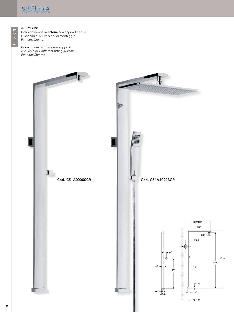 Finiture: Cromo Brass column with shower support.