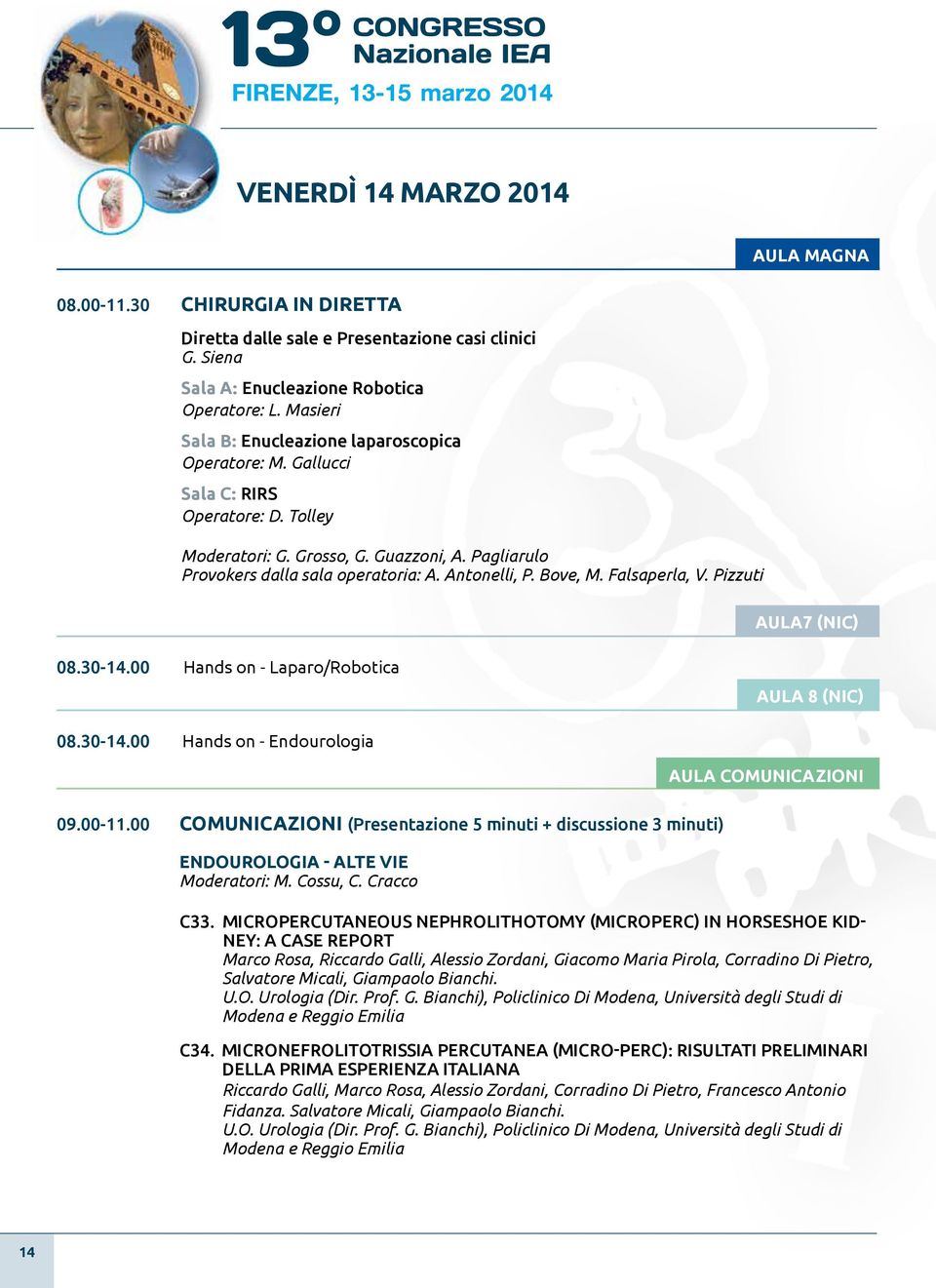 Bove, M. Falsaperla, V. Pizzuti AULA7 (NIC) 08.30-14.00 Hands on - Laparo/Robotica Aula 8 (NIC) 08.30-14.00 Hands on - Endourologia AULA COMUNICAZIONI 09.00-11.