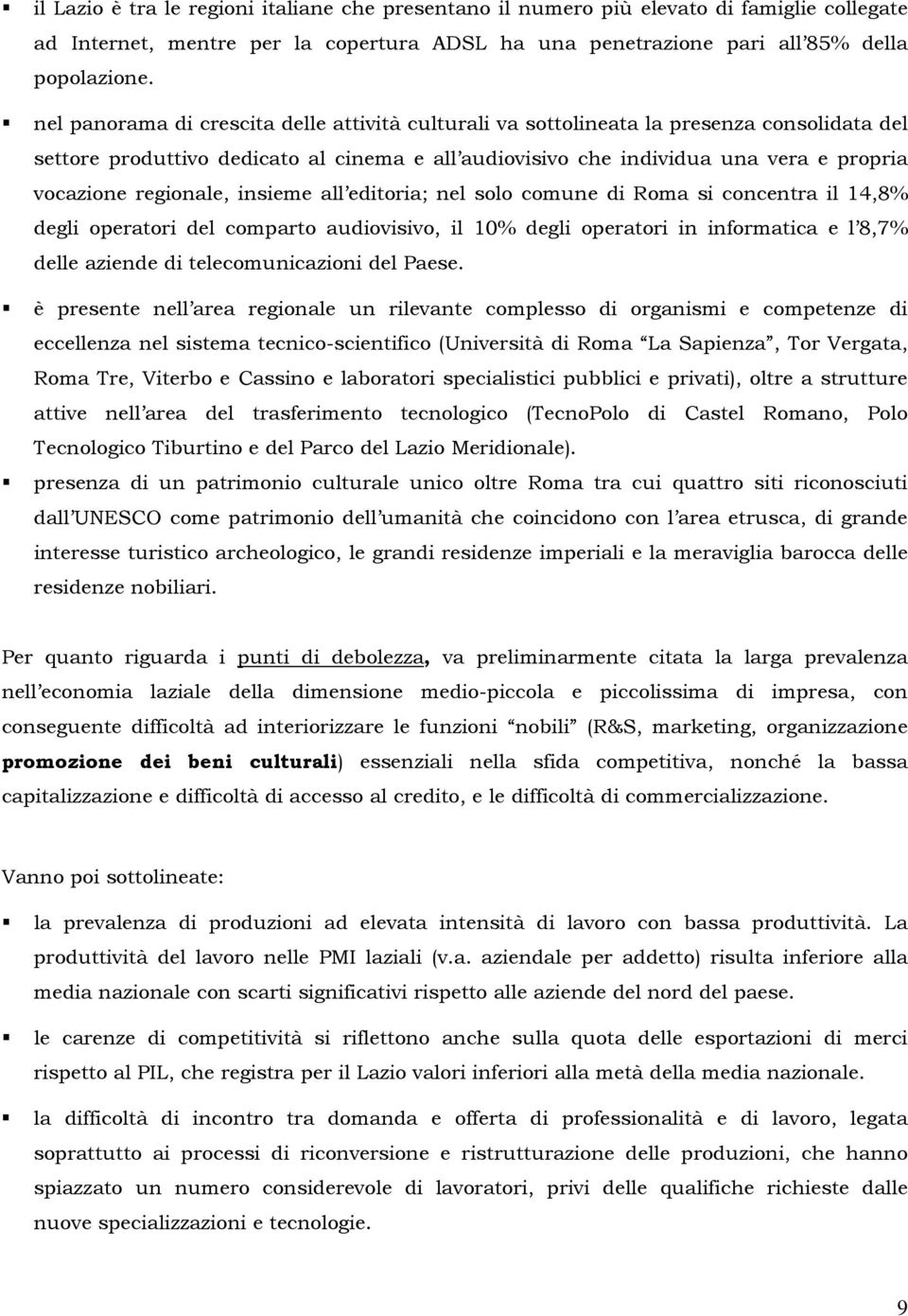 regionale, insieme all editoria; nel solo comune di Roma si concentra il 14,8% degli operatori del comparto audiovisivo, il 10% degli operatori in informatica e l 8,7% delle aziende di